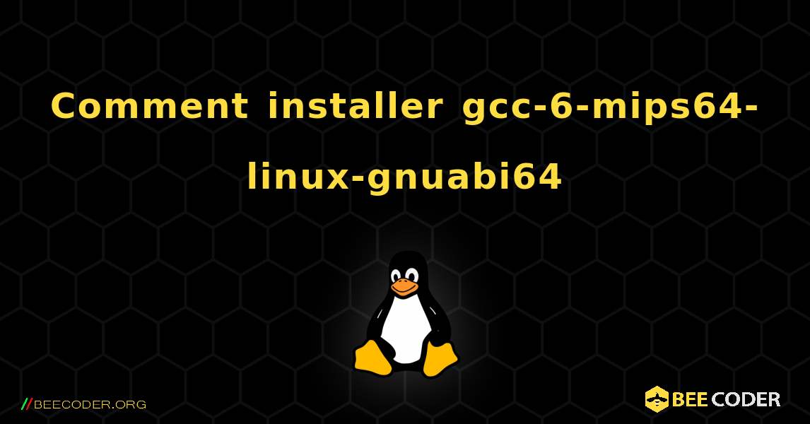 Comment installer gcc-6-mips64-linux-gnuabi64 . Linux