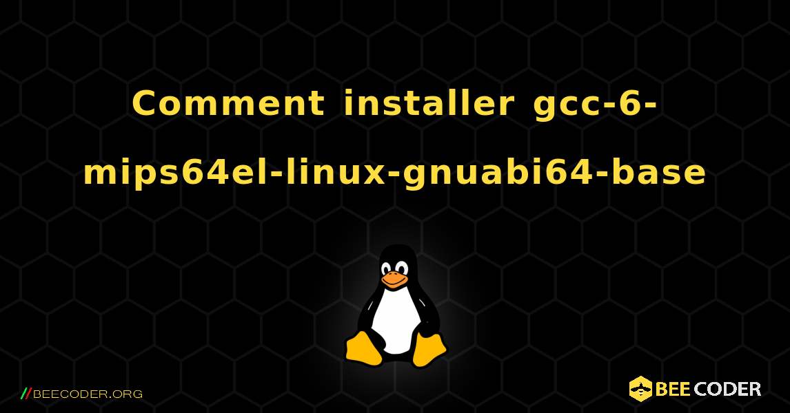 Comment installer gcc-6-mips64el-linux-gnuabi64-base . Linux
