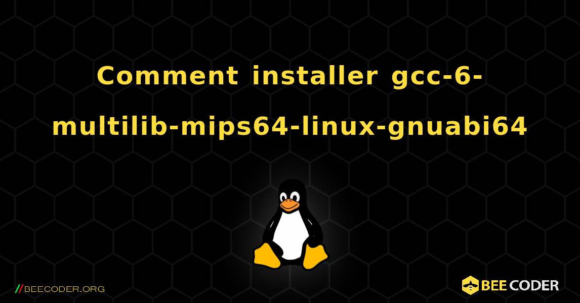 Comment installer gcc-6-multilib-mips64-linux-gnuabi64 . Linux