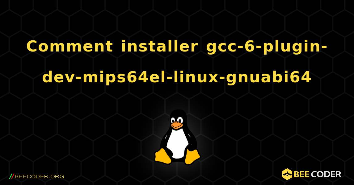 Comment installer gcc-6-plugin-dev-mips64el-linux-gnuabi64 . Linux