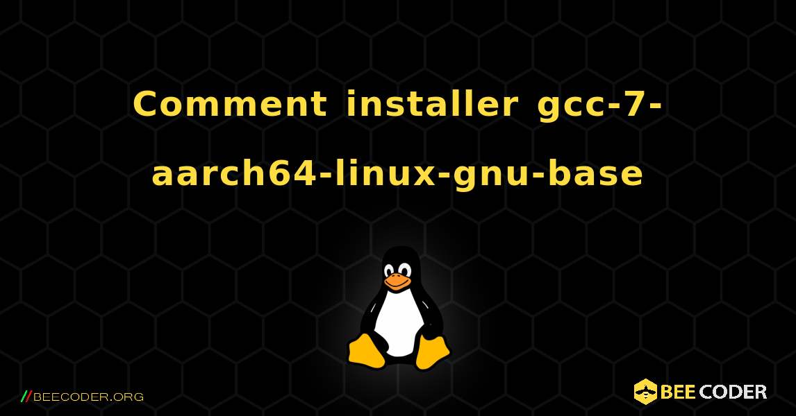 Comment installer gcc-7-aarch64-linux-gnu-base . Linux