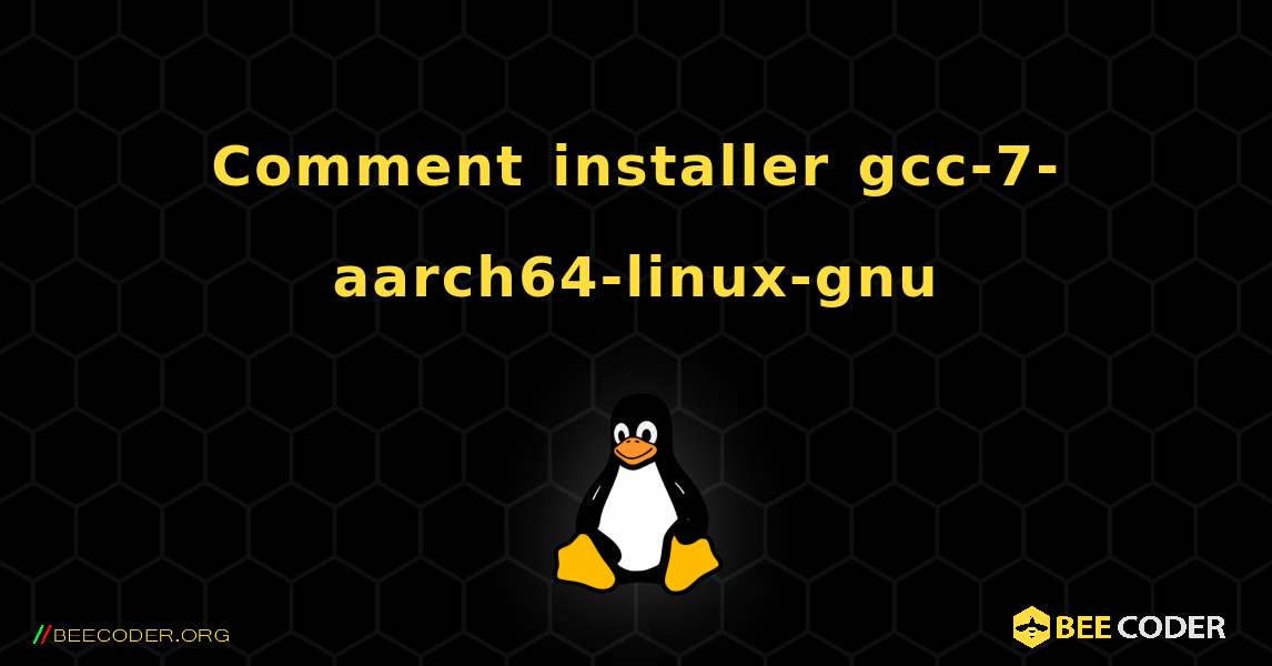 Comment installer gcc-7-aarch64-linux-gnu . Linux