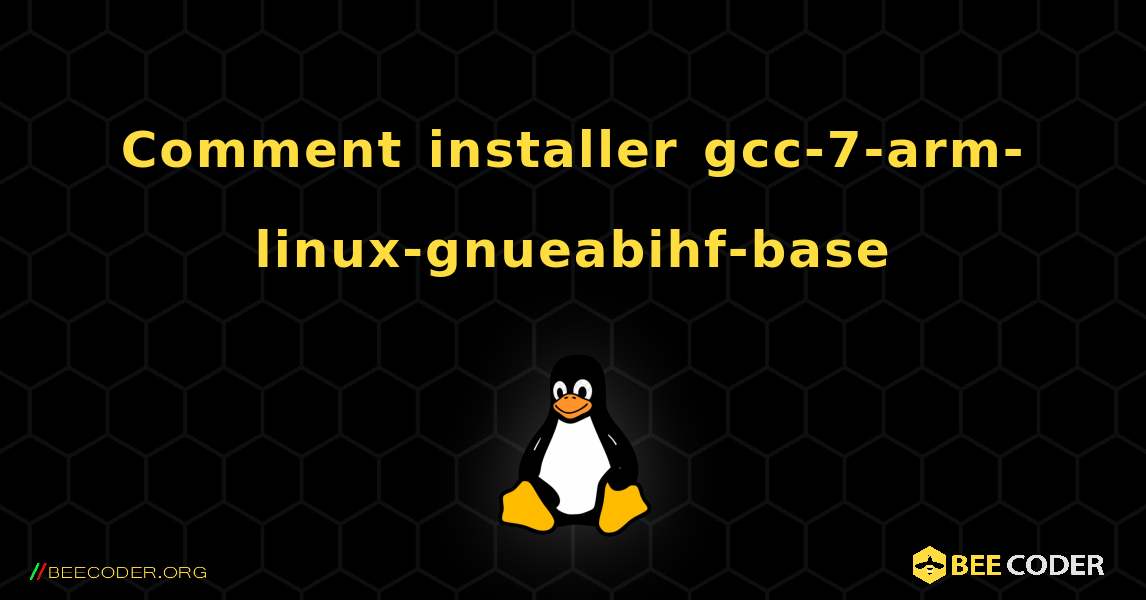 Comment installer gcc-7-arm-linux-gnueabihf-base . Linux