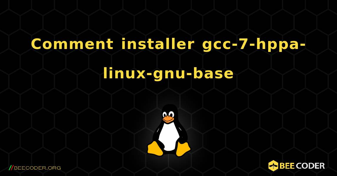Comment installer gcc-7-hppa-linux-gnu-base . Linux
