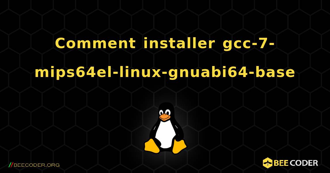 Comment installer gcc-7-mips64el-linux-gnuabi64-base . Linux