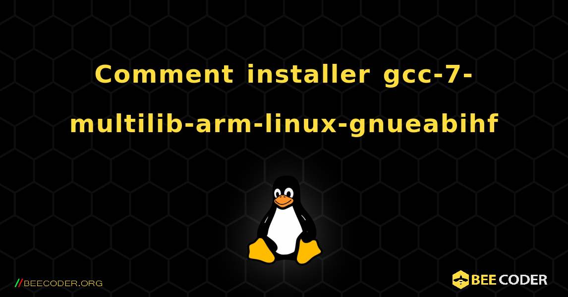 Comment installer gcc-7-multilib-arm-linux-gnueabihf . Linux