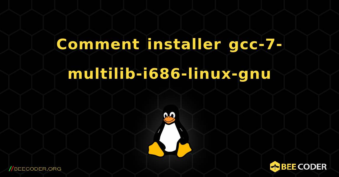 Comment installer gcc-7-multilib-i686-linux-gnu . Linux