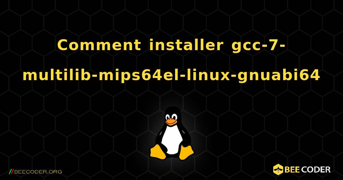 Comment installer gcc-7-multilib-mips64el-linux-gnuabi64 . Linux