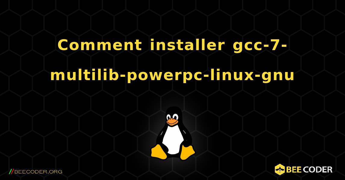 Comment installer gcc-7-multilib-powerpc-linux-gnu . Linux
