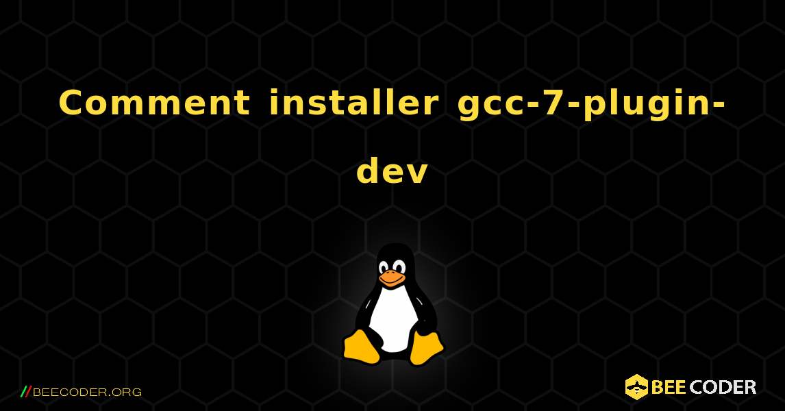 Comment installer gcc-7-plugin-dev . Linux