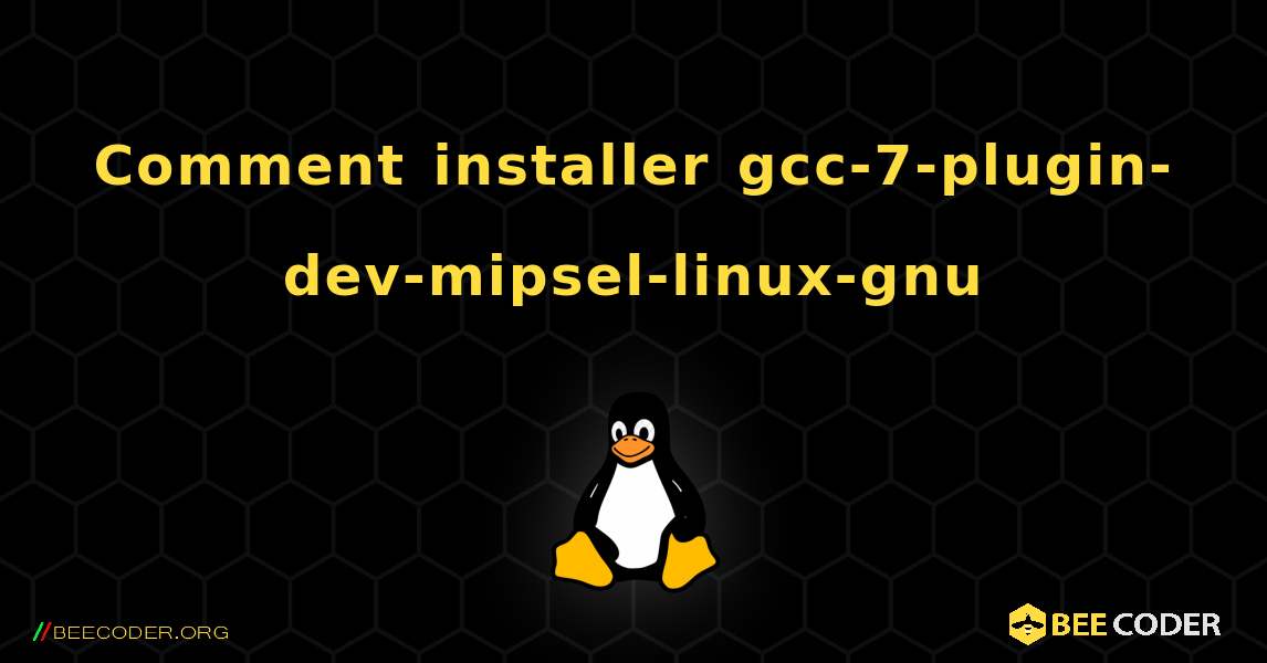 Comment installer gcc-7-plugin-dev-mipsel-linux-gnu . Linux