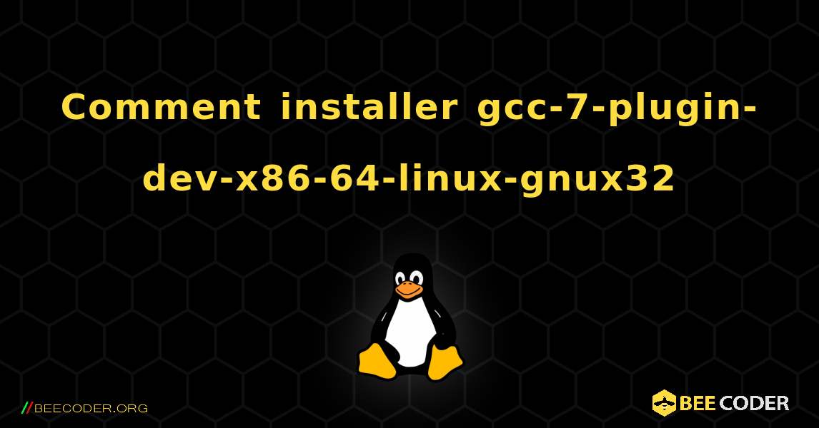 Comment installer gcc-7-plugin-dev-x86-64-linux-gnux32 . Linux