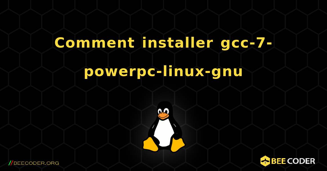 Comment installer gcc-7-powerpc-linux-gnu . Linux