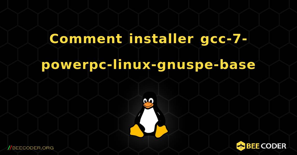 Comment installer gcc-7-powerpc-linux-gnuspe-base . Linux