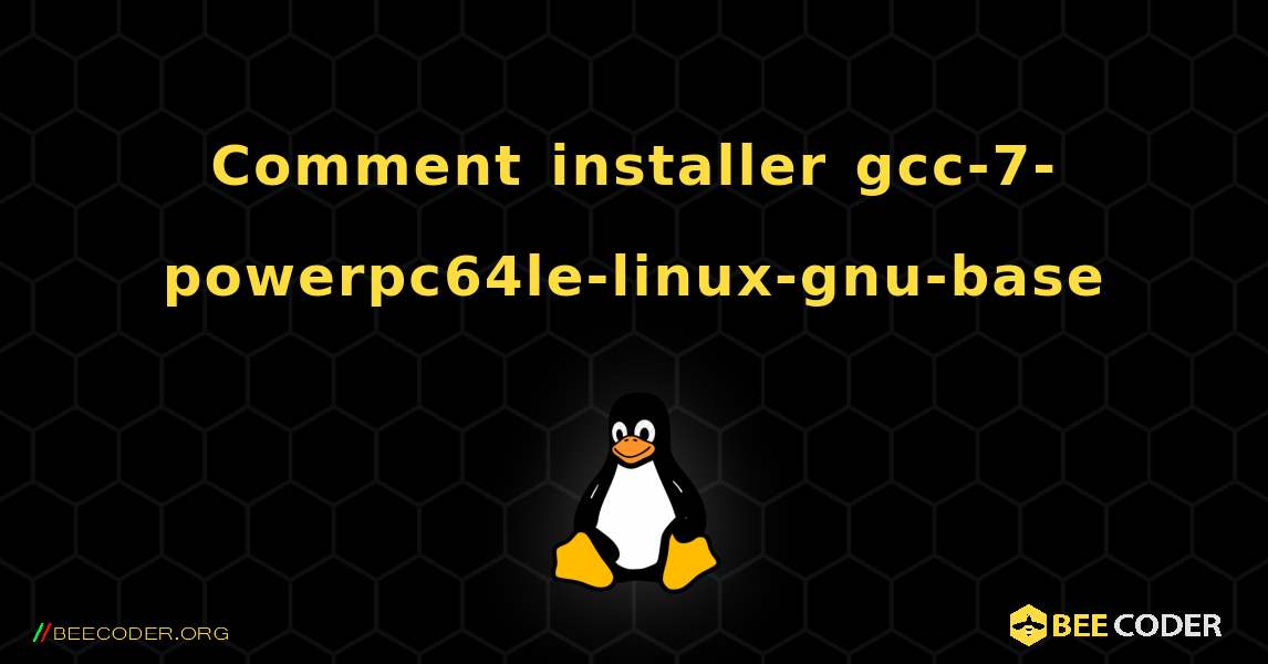 Comment installer gcc-7-powerpc64le-linux-gnu-base . Linux