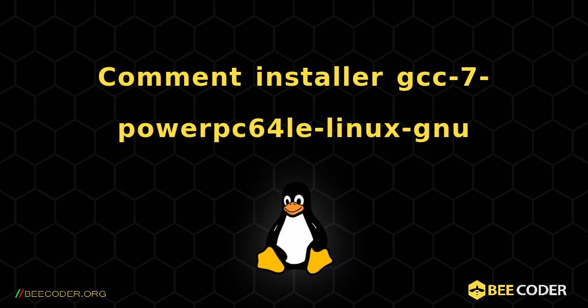 Comment installer gcc-7-powerpc64le-linux-gnu . Linux