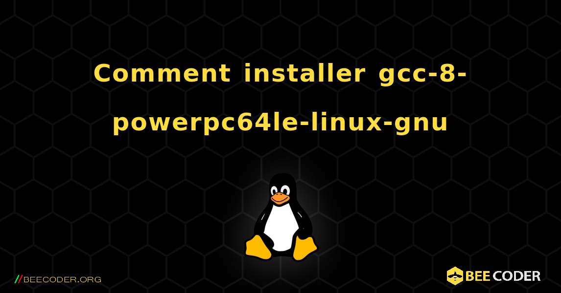 Comment installer gcc-8-powerpc64le-linux-gnu . Linux