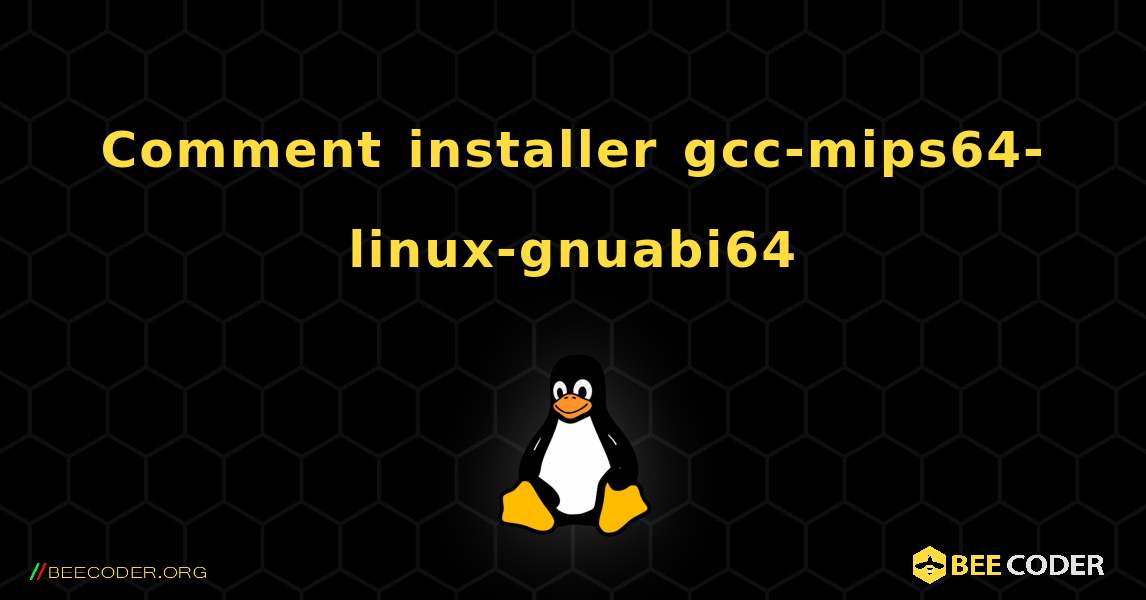 Comment installer gcc-mips64-linux-gnuabi64 . Linux