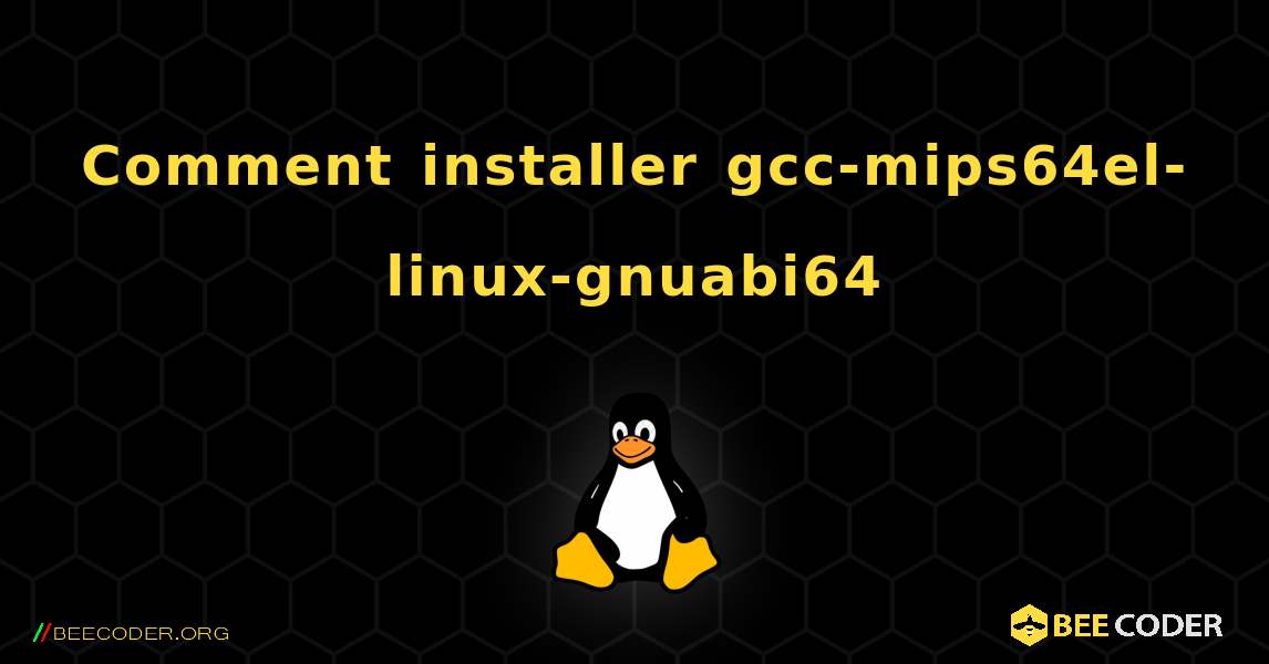 Comment installer gcc-mips64el-linux-gnuabi64 . Linux