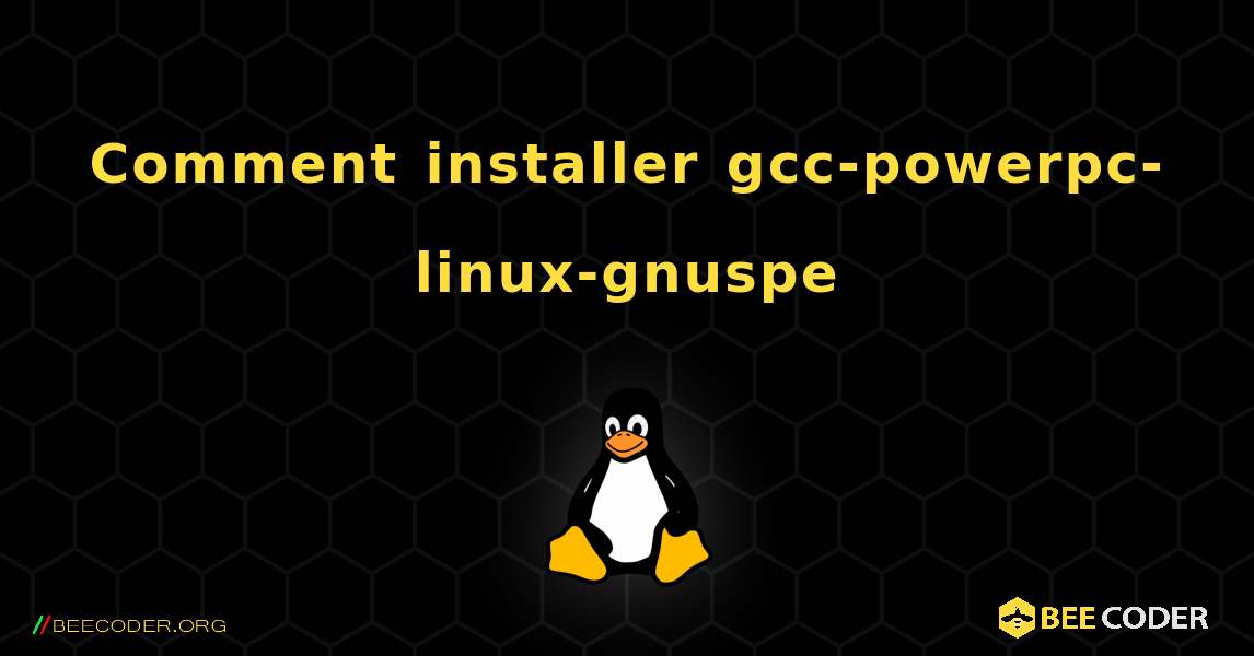 Comment installer gcc-powerpc-linux-gnuspe . Linux