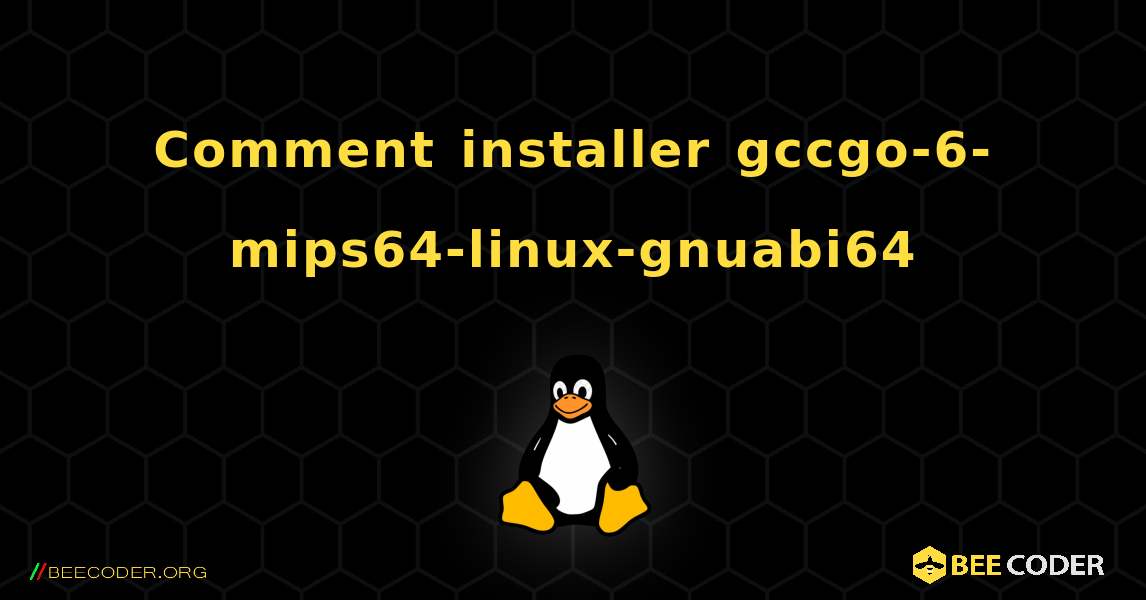 Comment installer gccgo-6-mips64-linux-gnuabi64 . Linux