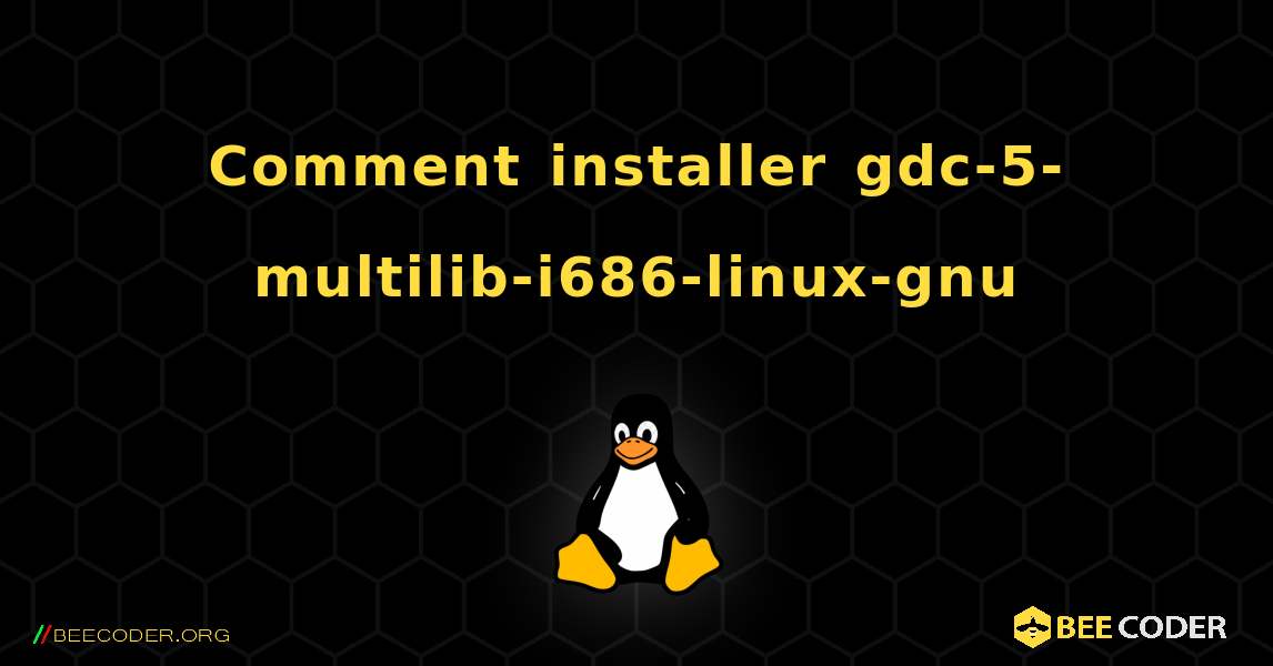 Comment installer gdc-5-multilib-i686-linux-gnu . Linux