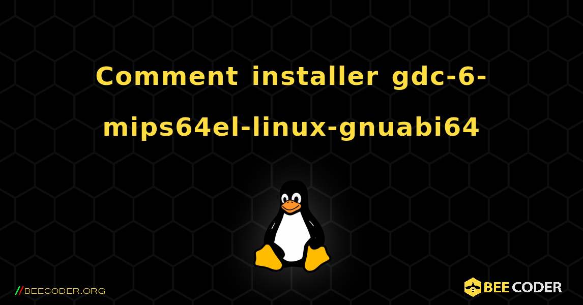 Comment installer gdc-6-mips64el-linux-gnuabi64 . Linux