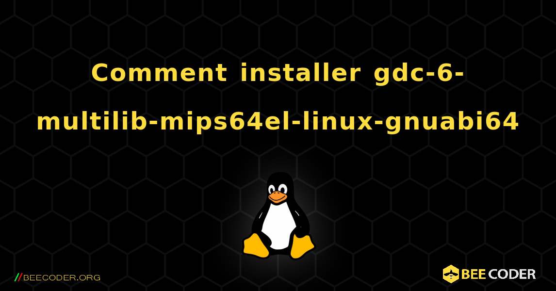 Comment installer gdc-6-multilib-mips64el-linux-gnuabi64 . Linux