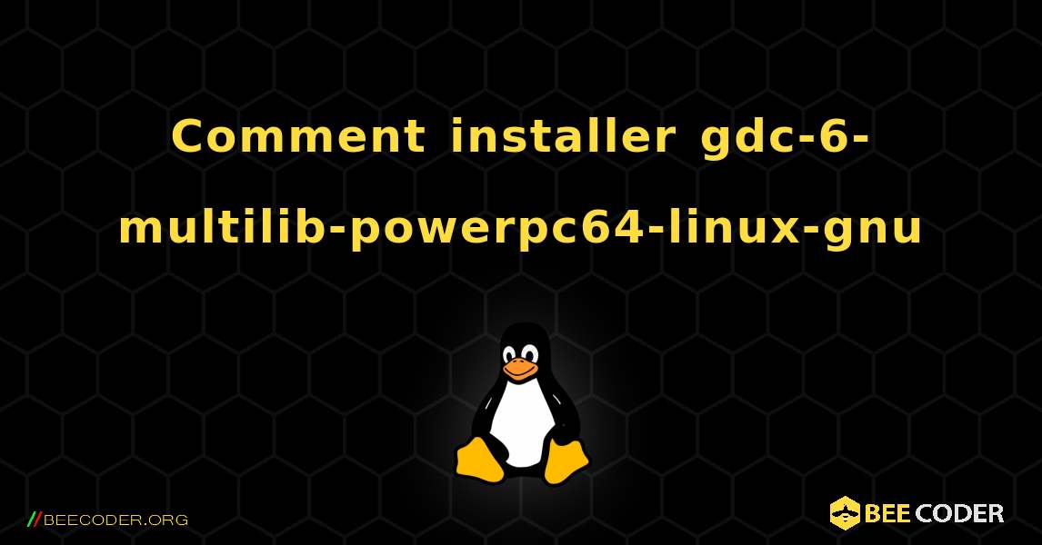 Comment installer gdc-6-multilib-powerpc64-linux-gnu . Linux