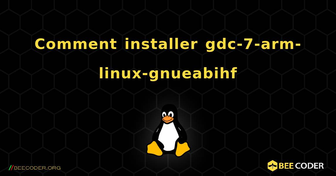 Comment installer gdc-7-arm-linux-gnueabihf . Linux