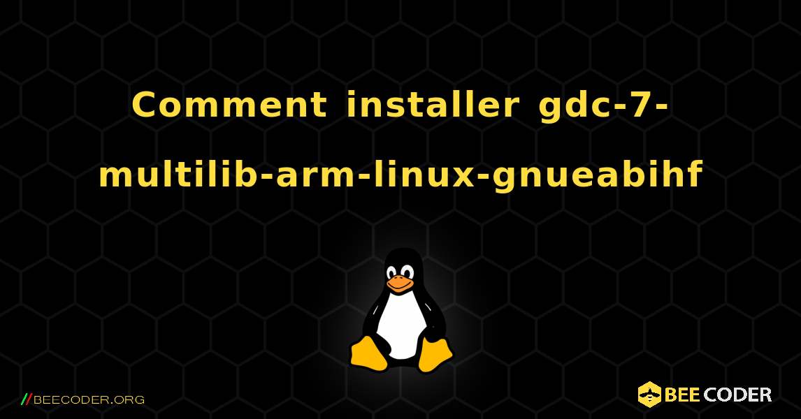 Comment installer gdc-7-multilib-arm-linux-gnueabihf . Linux