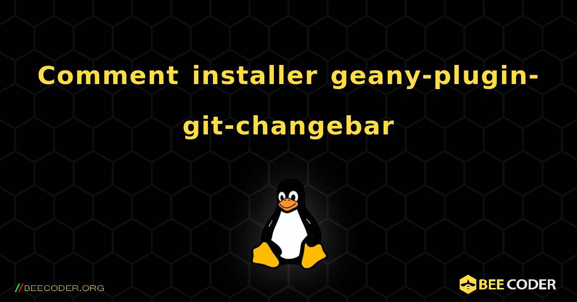 Comment installer geany-plugin-git-changebar . Linux