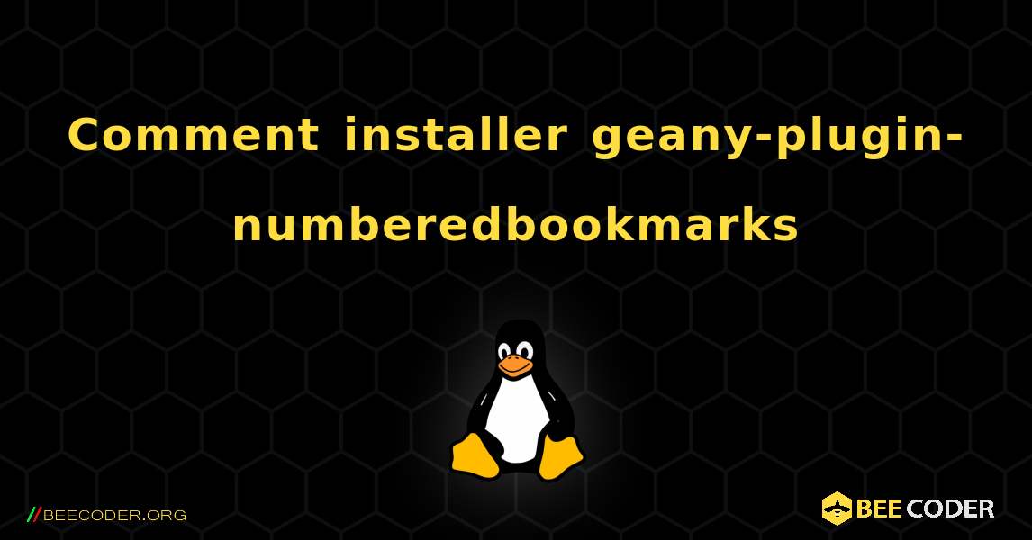 Comment installer geany-plugin-numberedbookmarks . Linux