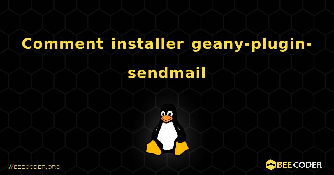 Comment installer geany-plugin-sendmail . Linux