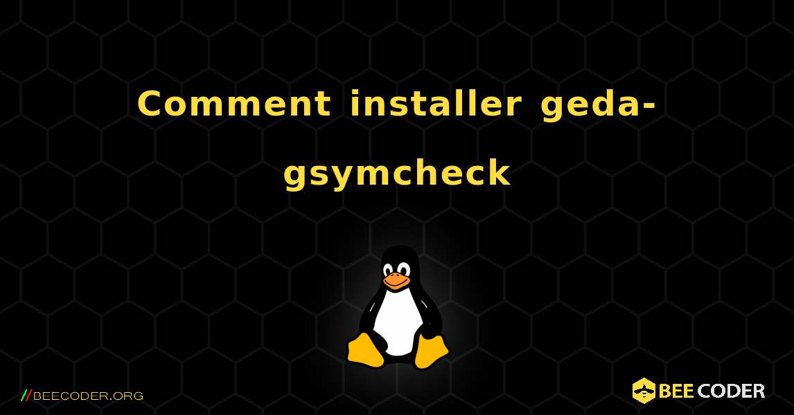 Comment installer geda-gsymcheck . Linux