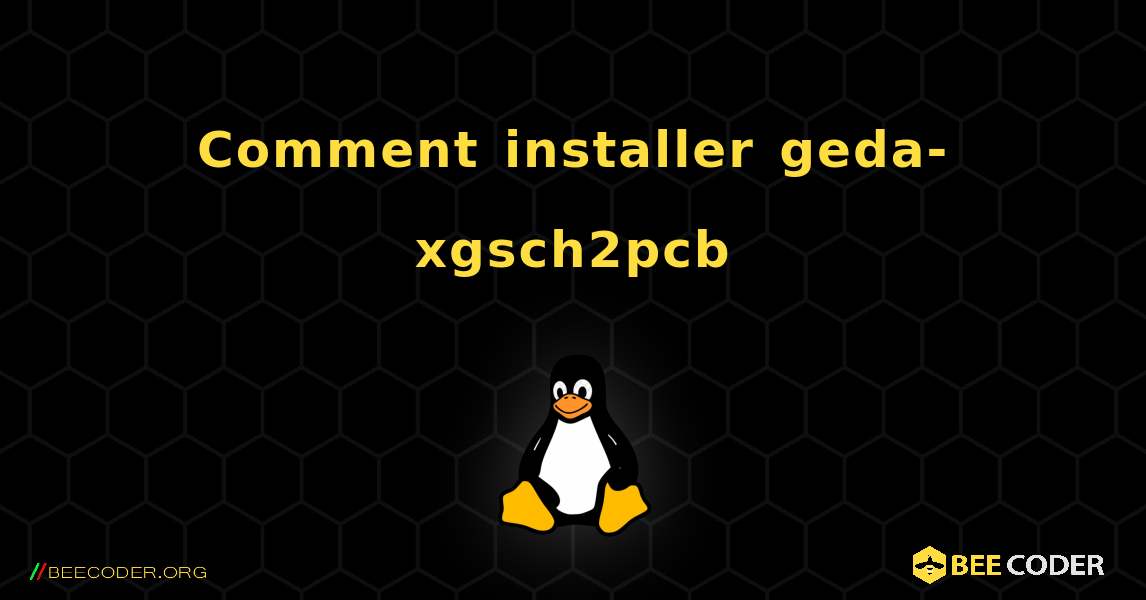 Comment installer geda-xgsch2pcb . Linux
