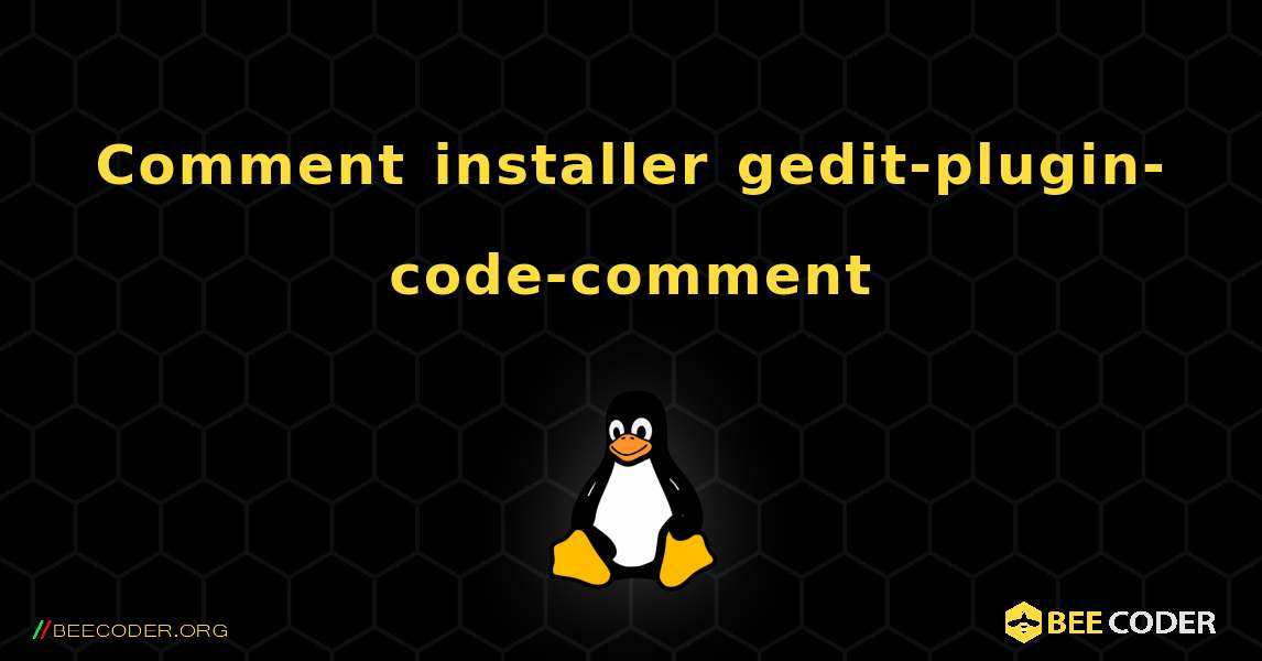 Comment installer gedit-plugin-code-comment . Linux