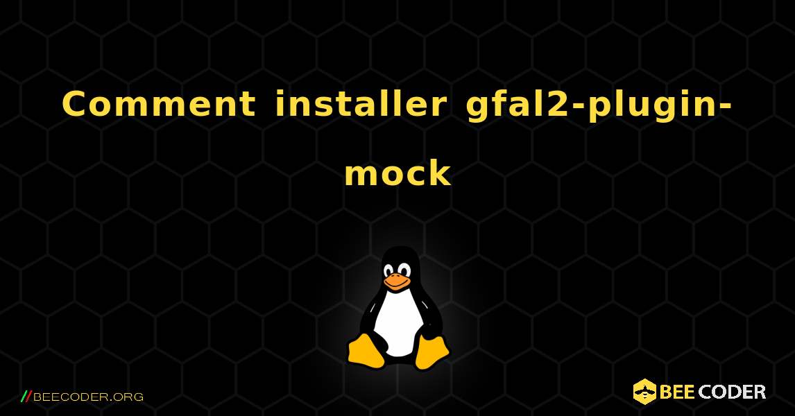 Comment installer gfal2-plugin-mock . Linux