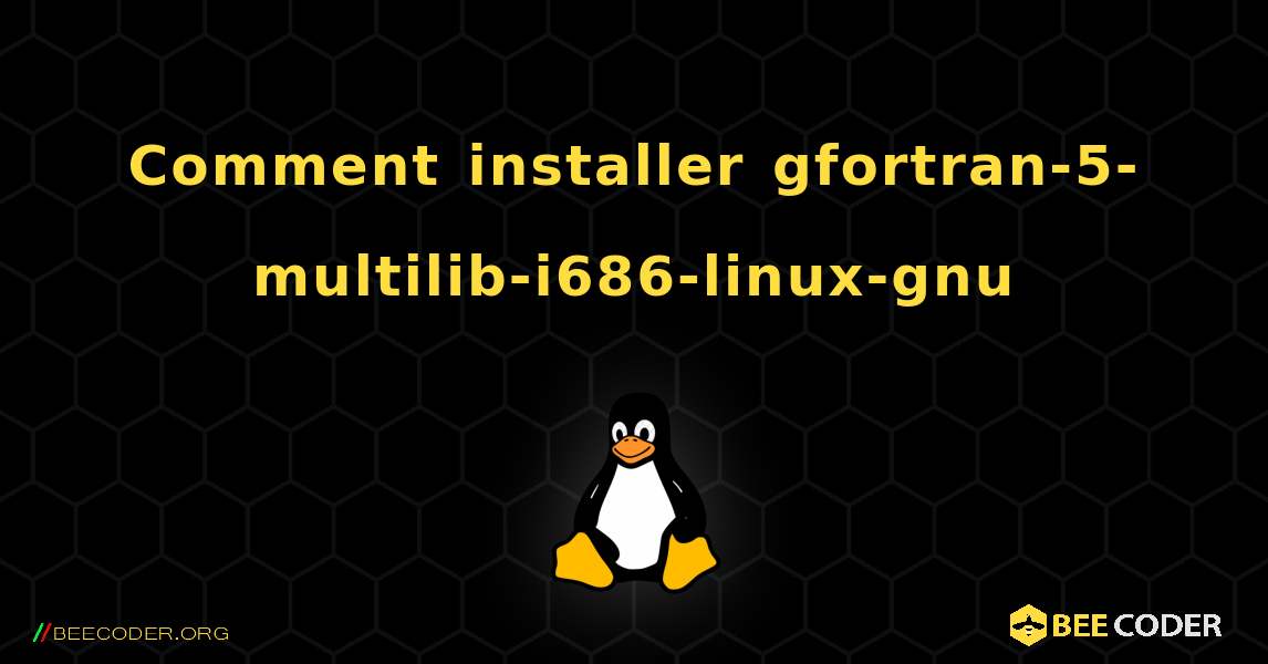 Comment installer gfortran-5-multilib-i686-linux-gnu . Linux