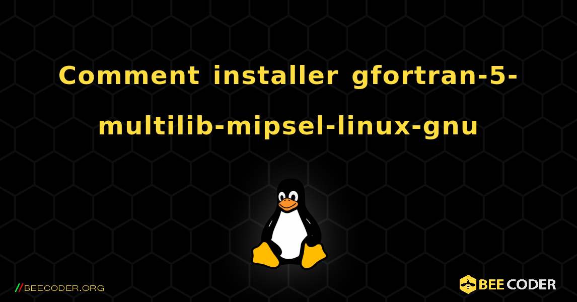 Comment installer gfortran-5-multilib-mipsel-linux-gnu . Linux