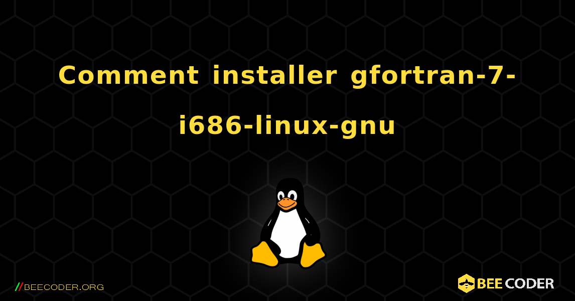 Comment installer gfortran-7-i686-linux-gnu . Linux