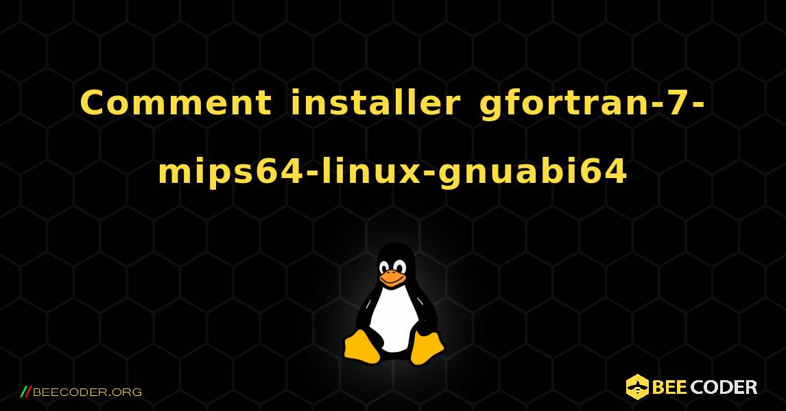 Comment installer gfortran-7-mips64-linux-gnuabi64 . Linux