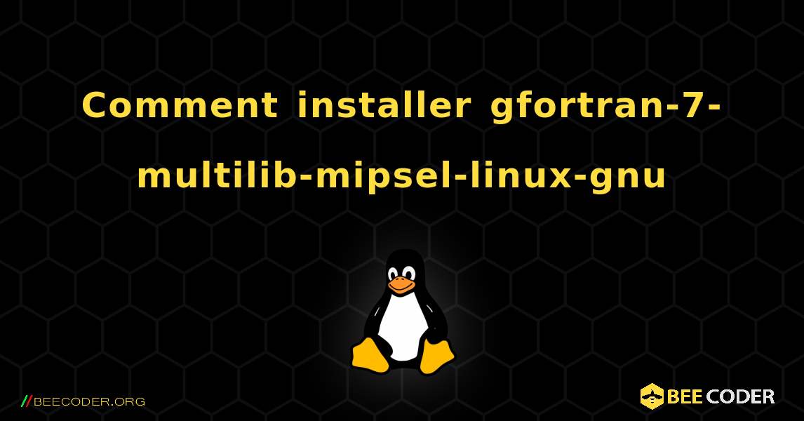 Comment installer gfortran-7-multilib-mipsel-linux-gnu . Linux