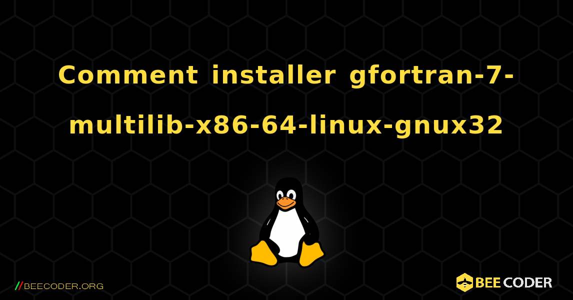 Comment installer gfortran-7-multilib-x86-64-linux-gnux32 . Linux