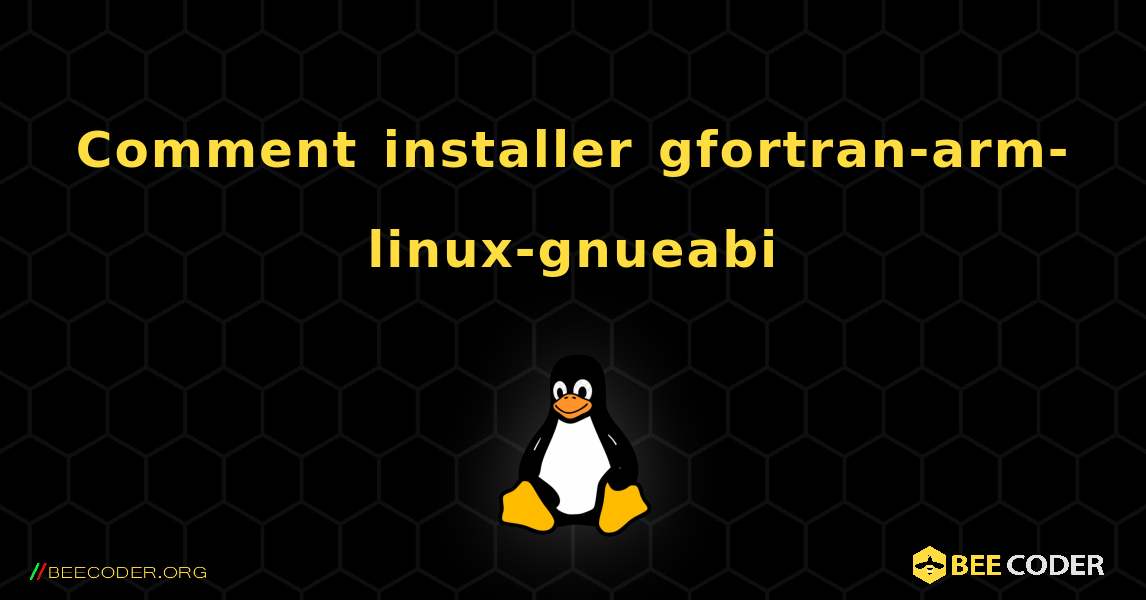 Comment installer gfortran-arm-linux-gnueabi . Linux