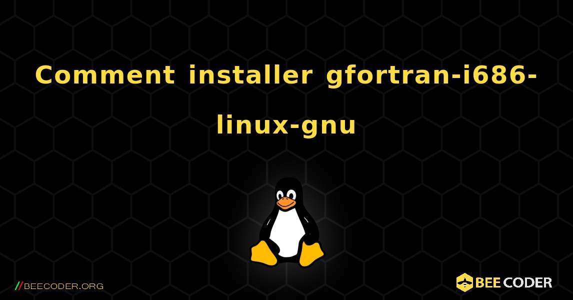 Comment installer gfortran-i686-linux-gnu . Linux