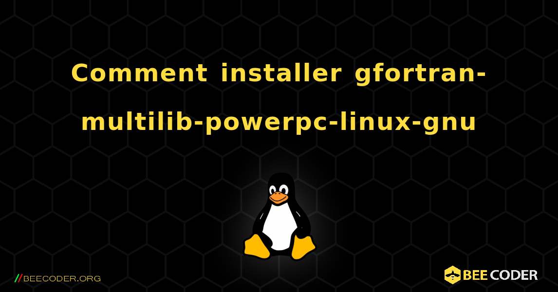 Comment installer gfortran-multilib-powerpc-linux-gnu . Linux