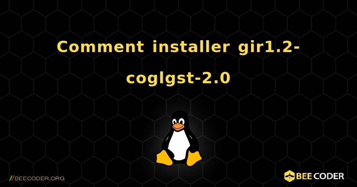 Comment installer gir1.2-coglgst-2.0 . Linux