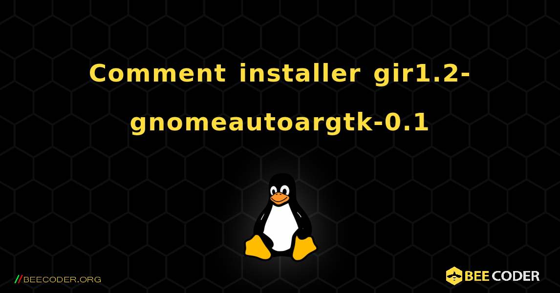 Comment installer gir1.2-gnomeautoargtk-0.1 . Linux