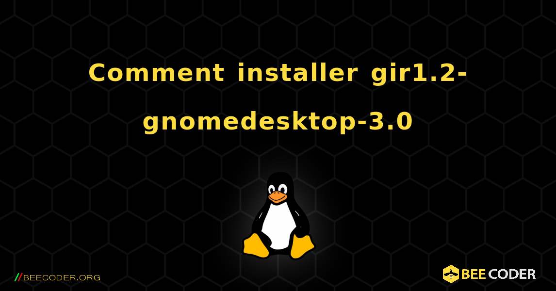 Comment installer gir1.2-gnomedesktop-3.0 . Linux